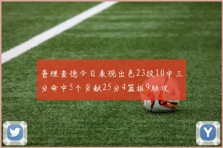 普理查德今日表现出色23投10中三分命中5个贡献25分4篮板9助攻