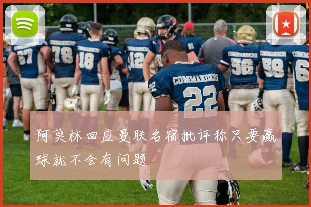 阿莫林回应曼联名宿批评称只要赢球就不会有问题