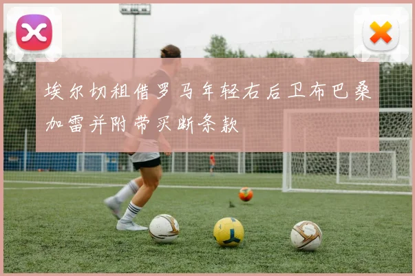 埃尔切租借罗马年轻右后卫布巴桑加雷并附带买断条款