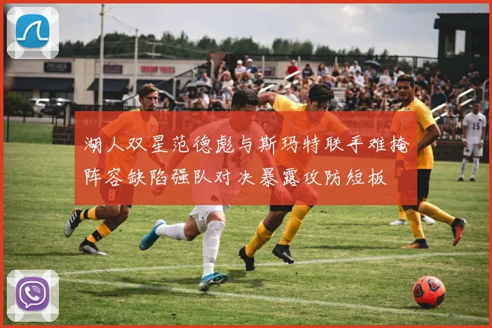 湖人双星范德彪与斯玛特联手难掩阵容缺陷强队对决暴露攻防短板